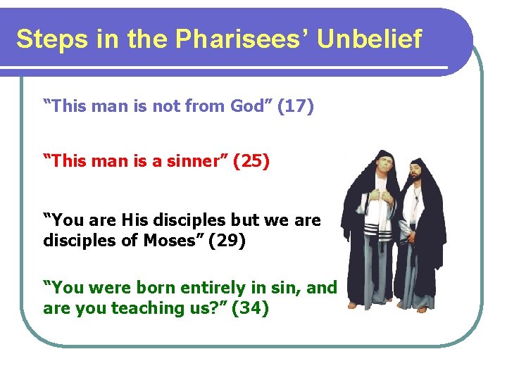 Steps in the Pharisees’ Unbelief “This man is not from God” (17) “This man