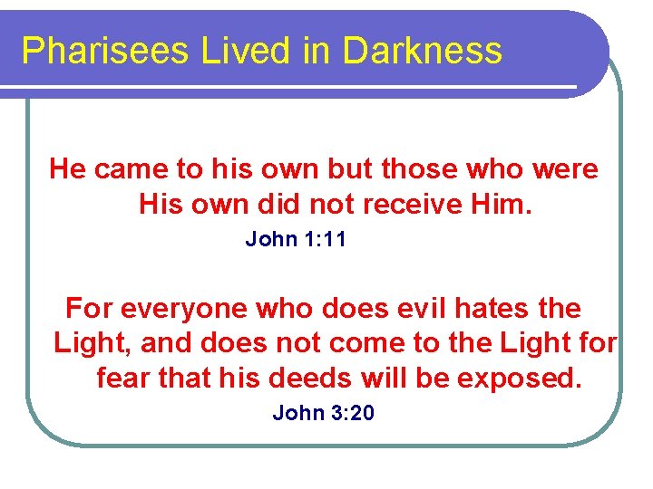 Pharisees Lived in Darkness He came to his own but those who were His