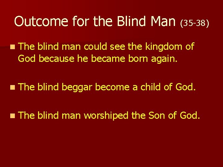 Outcome for the Blind Man (35 -38) n The blind man could see the