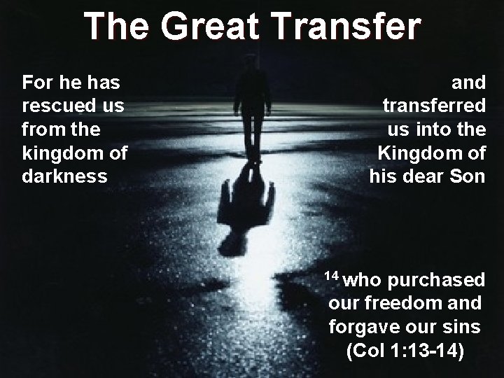 The Great Transfer For he has rescued us from the kingdom of darkness and