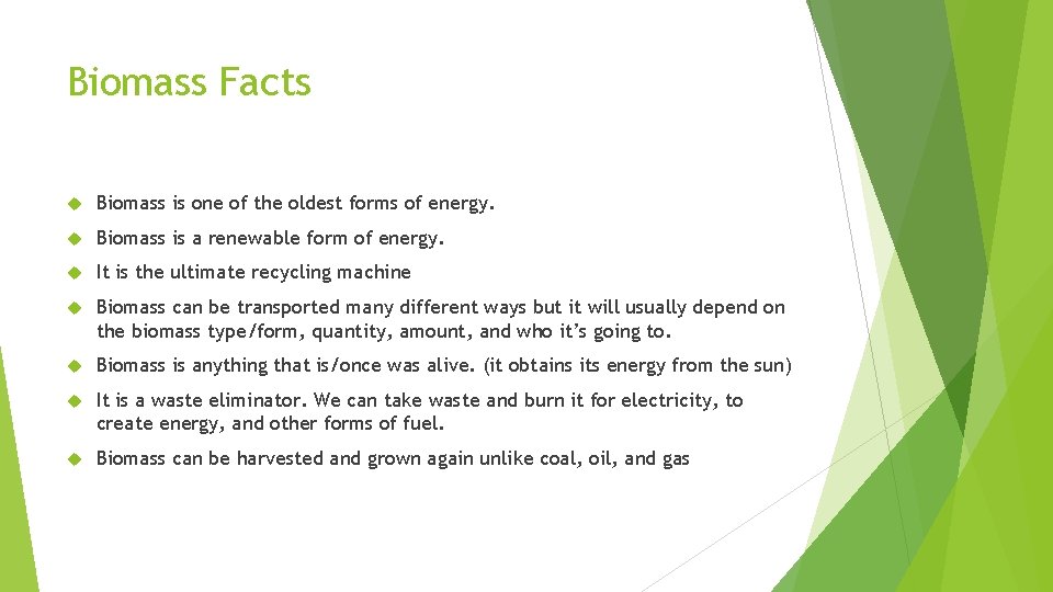 Biomass Facts Biomass is one of the oldest forms of energy. Biomass is a