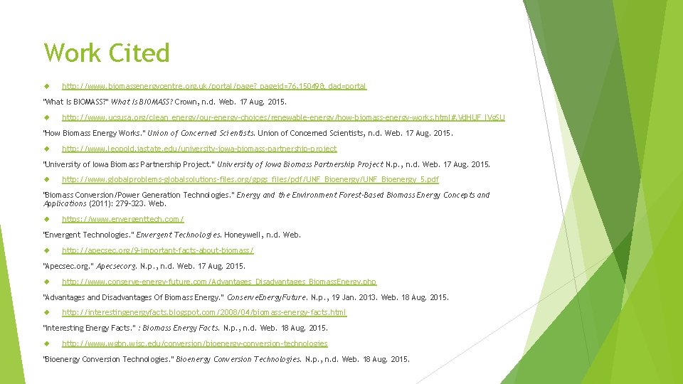 Work Cited http: //www. biomassenergycentre. org. uk/portal/page? _pageid=76, 15049&_dad=portal "What Is BIOMASS? " What