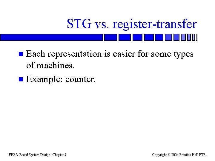 STG vs. register-transfer Each representation is easier for some types of machines. n Example:
