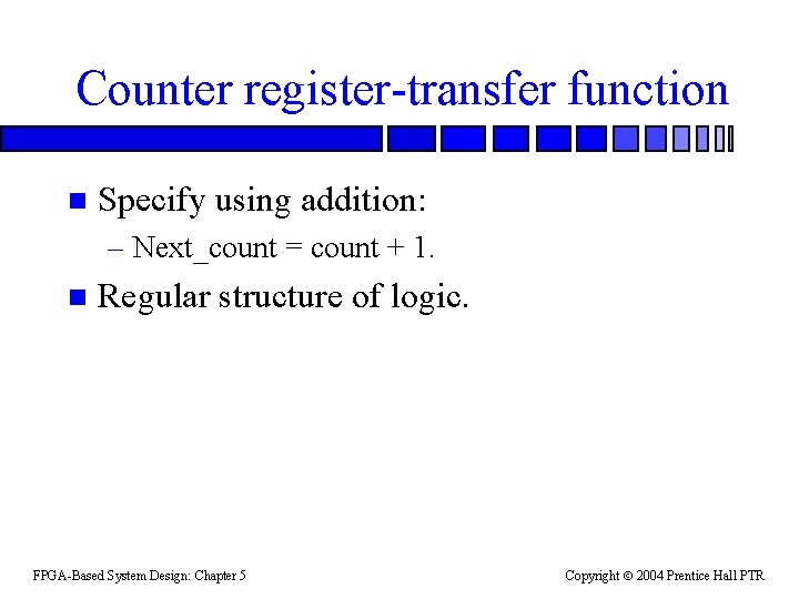 Counter register-transfer function n Specify using addition: – Next_count = count + 1. n