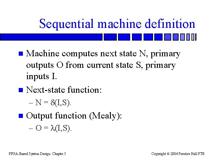 Sequential machine definition Machine computes next state N, primary outputs O from current state