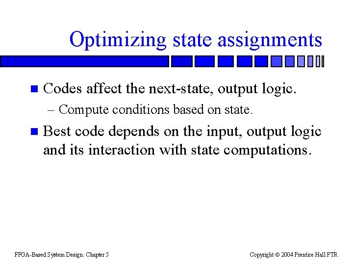 Optimizing state assignments n Codes affect the next-state, output logic. – Compute conditions based