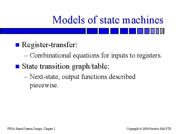 Models of state machines n Register-transfer: – Combinational equations for inputs to registers. n