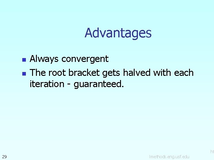 Advantages n n 29 Always convergent The root bracket gets halved with each iteration
