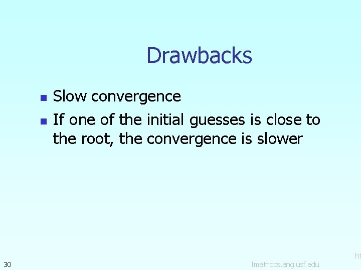 Drawbacks n n 30 Slow convergence If one of the initial guesses is close