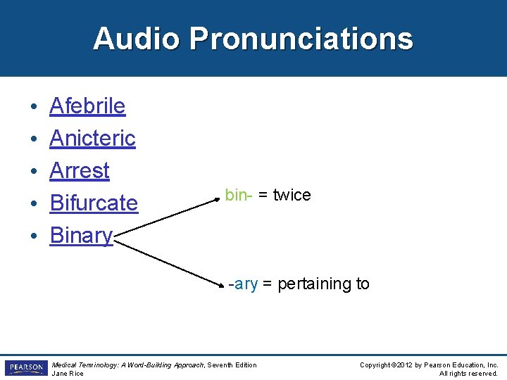 Audio Pronunciations • • • Afebrile Anicteric Arrest Bifurcate Binary bin- = twice -ary