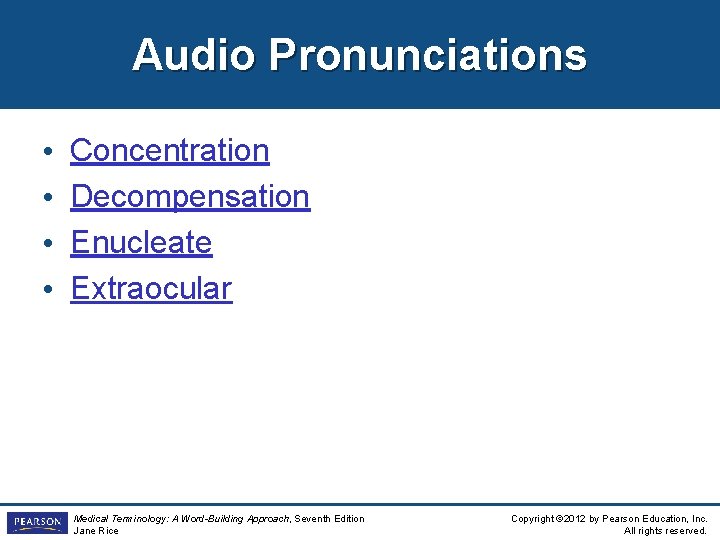 Audio Pronunciations • • Concentration Decompensation Enucleate Extraocular Medical Terminology: A Word-Building Approach, Seventh