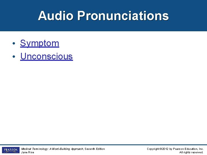 Audio Pronunciations • Symptom • Unconscious Medical Terminology: A Word-Building Approach, Seventh Edition Jane