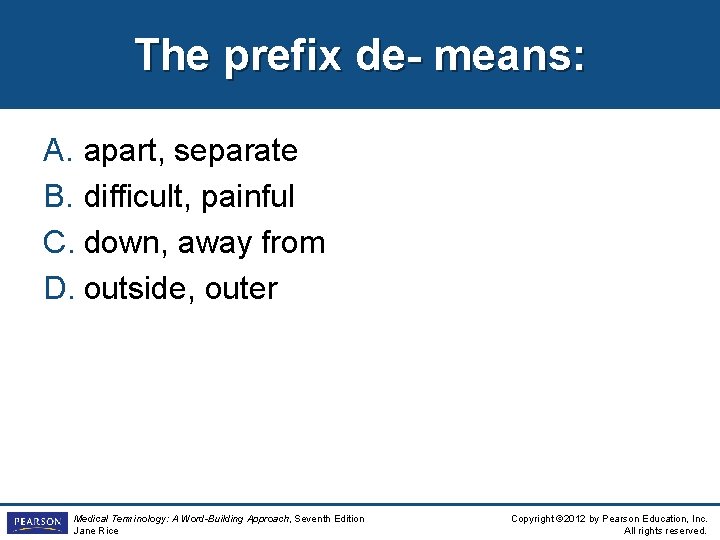 The prefix de- means: A. apart, separate B. difficult, painful C. down, away from