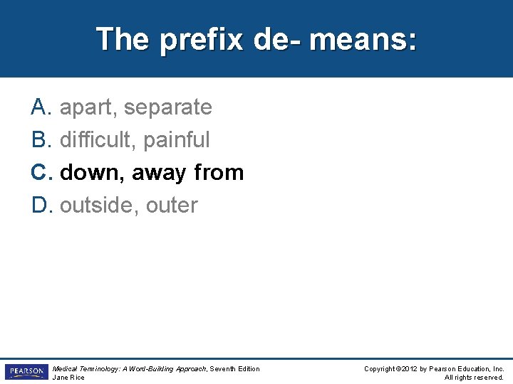 The prefix de- means: A. apart, separate B. difficult, painful C. down, away from