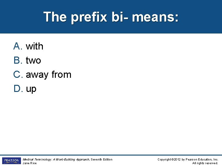 The prefix bi- means: A. with B. two C. away from D. up Medical