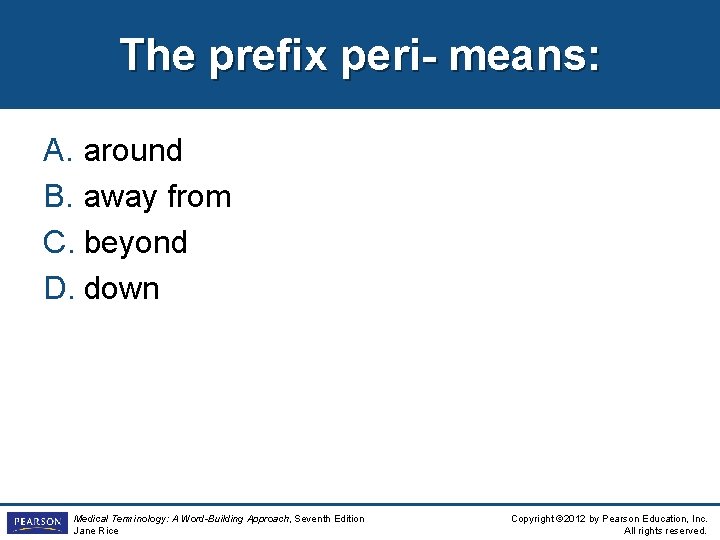 The prefix peri- means: A. around B. away from C. beyond D. down Medical