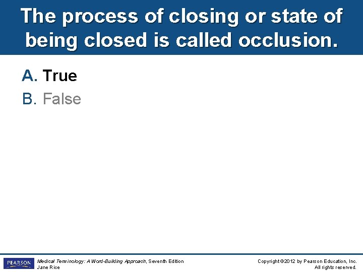 The process of closing or state of being closed is called occlusion. A. True