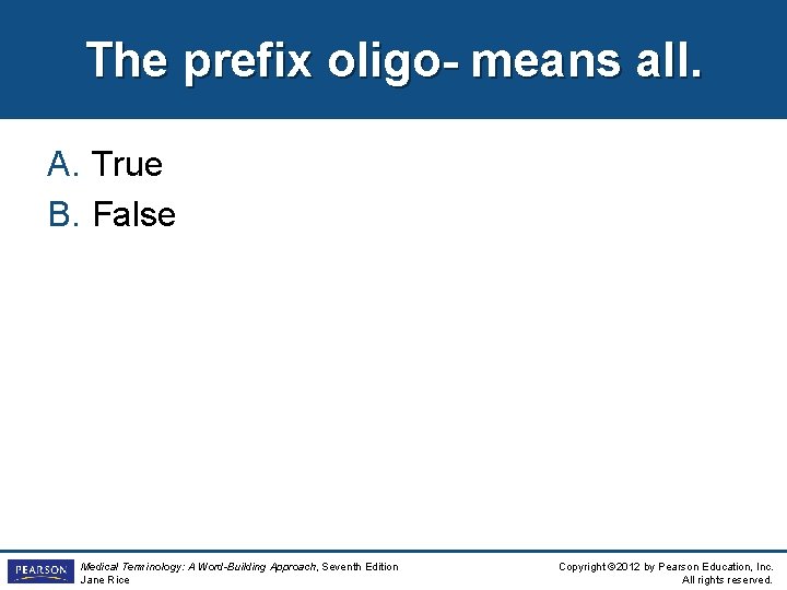 The prefix oligo- means all. A. True B. False Medical Terminology: A Word-Building Approach,