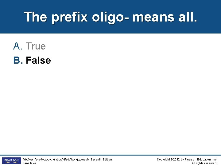 The prefix oligo- means all. A. True B. False Medical Terminology: A Word-Building Approach,