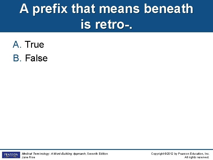 A prefix that means beneath is retro-. A. True B. False Medical Terminology: A
