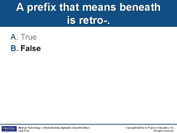 A prefix that means beneath is retro-. A. True B. False Medical Terminology: A