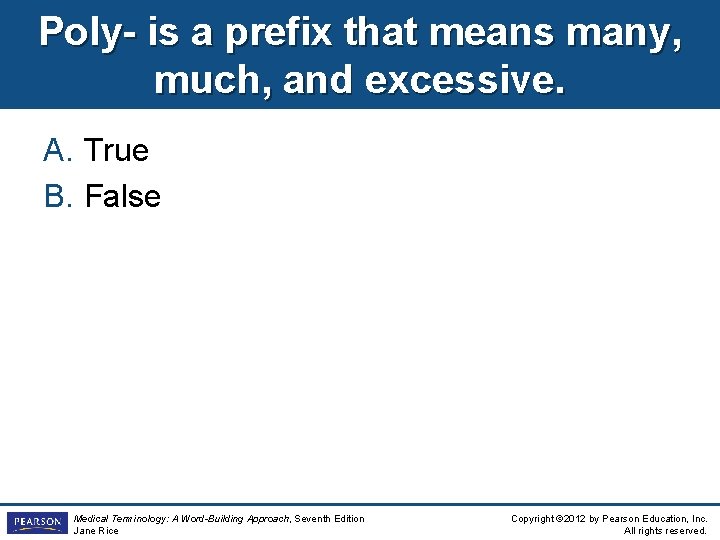 Poly- is a prefix that means many, much, and excessive. A. True B. False