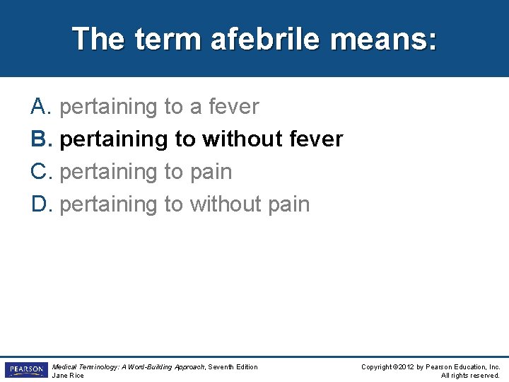 The term afebrile means: A. pertaining to a fever B. pertaining to without fever