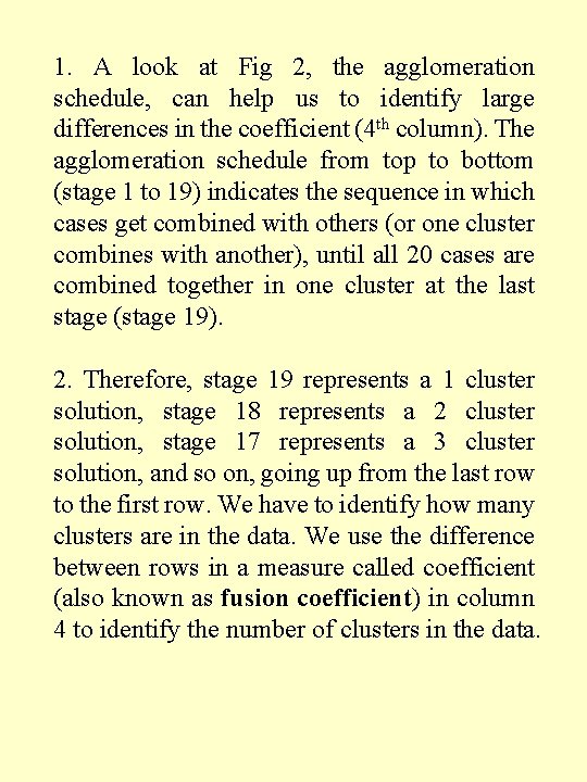 1. A look at Fig 2, the agglomeration schedule, can help us to identify