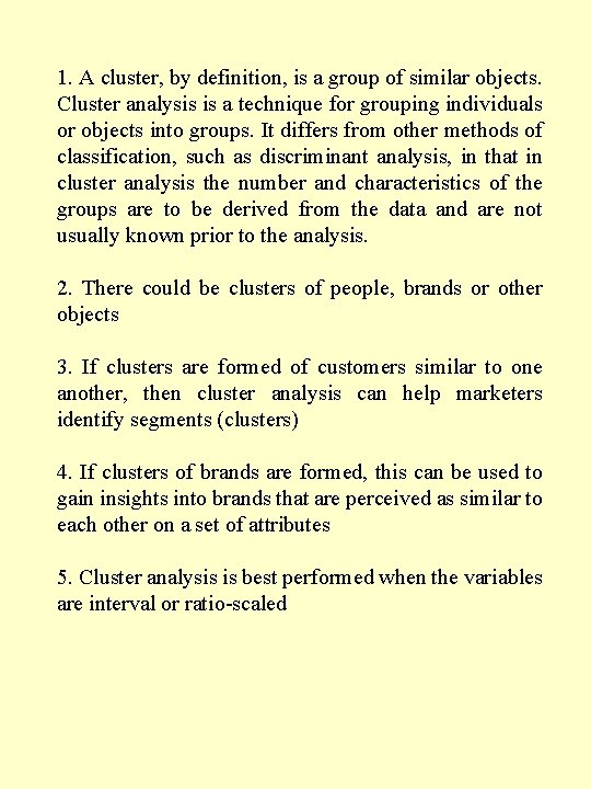 1. A cluster, by definition, is a group of similar objects. Cluster analysis is