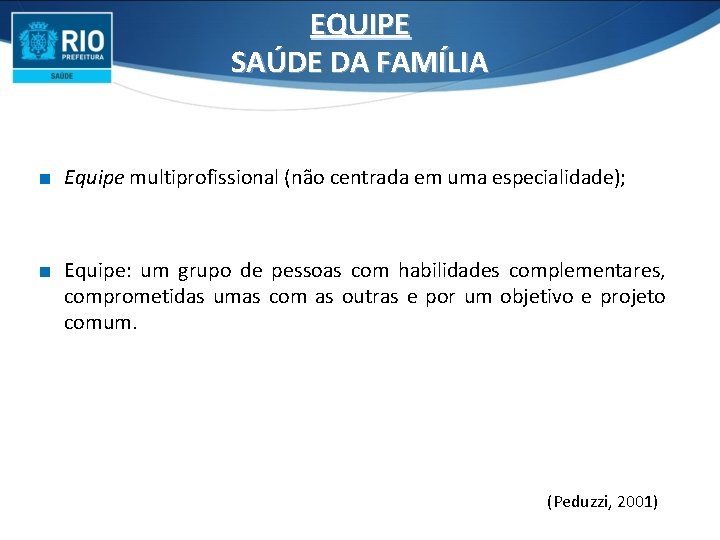 EQUIPE SAÚDE DA FAMÍLIA ∎ Equipe multiprofissional (não centrada em uma especialidade); ∎ Equipe: