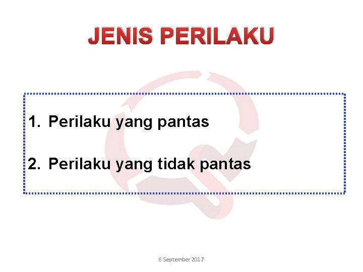 JENIS PERILAKU 1. Perilaku yang pantas 2. Perilaku yang tidak pantas 6 September 2017