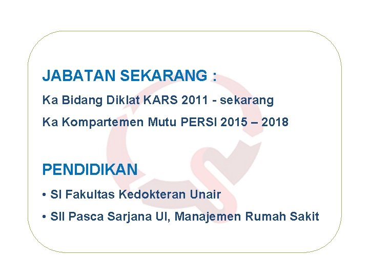 JABATAN SEKARANG : Ka Bidang Diklat KARS 2011 - sekarang Ka Kompartemen Mutu PERSI