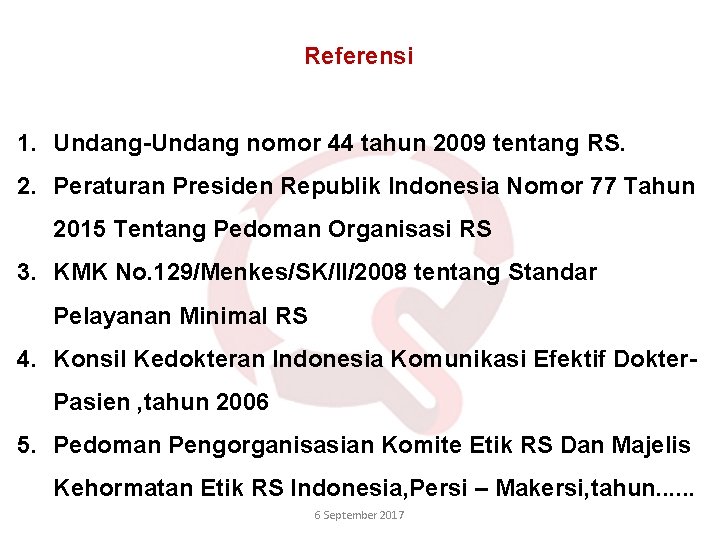Referensi 1. Undang-Undang nomor 44 tahun 2009 tentang RS. 2. Peraturan Presiden Republik Indonesia