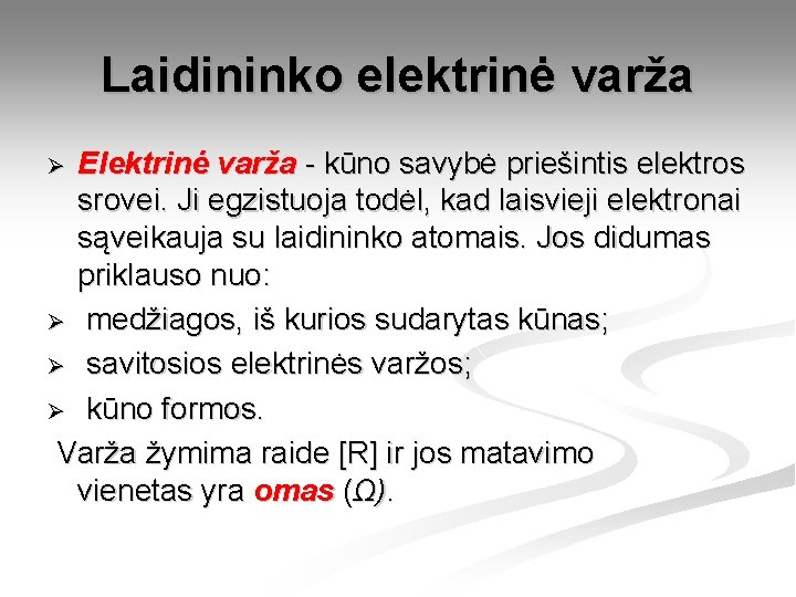 Laidininko elektrinė varža Elektrinė varža - kūno savybė priešintis elektros srovei. Ji egzistuoja todėl,