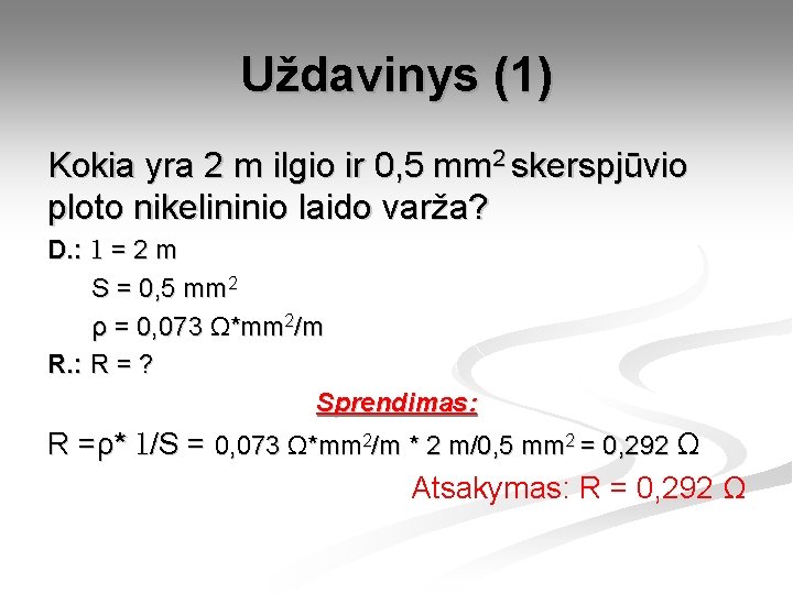 Uždavinys (1) Kokia yra 2 m ilgio ir 0, 5 mm 2 skerspjūvio ploto