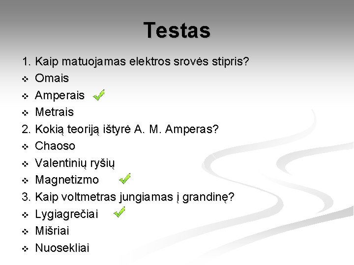 Testas 1. Kaip matuojamas elektros srovės stipris? v Omais v Amperais v Metrais 2.