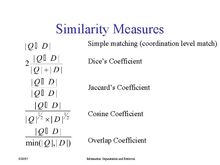 Similarity Measures Simple matching (coordination level match) Dice’s Coefficient Jaccard’s Coefficient Cosine Coefficient Overlap