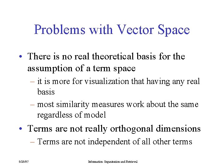 Problems with Vector Space • There is no real theoretical basis for the assumption