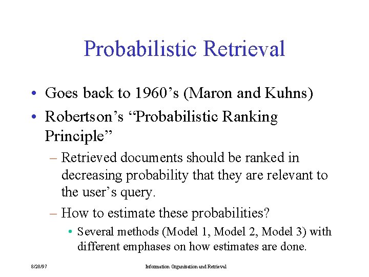 Probabilistic Retrieval • Goes back to 1960’s (Maron and Kuhns) • Robertson’s “Probabilistic Ranking