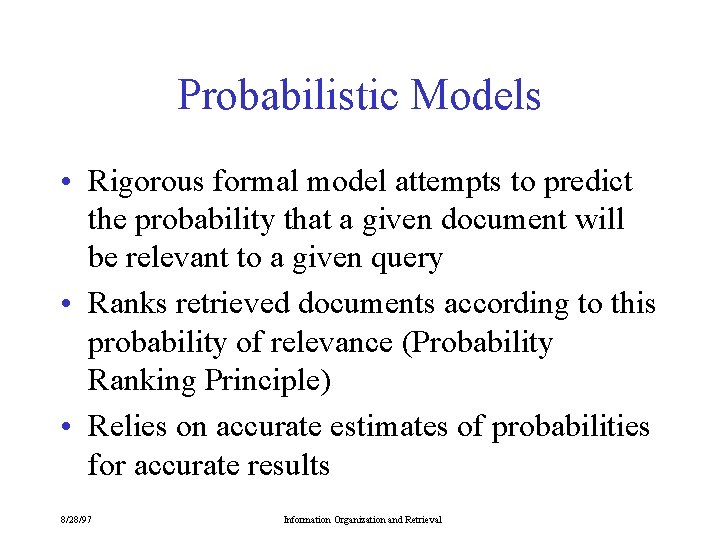 Probabilistic Models • Rigorous formal model attempts to predict the probability that a given