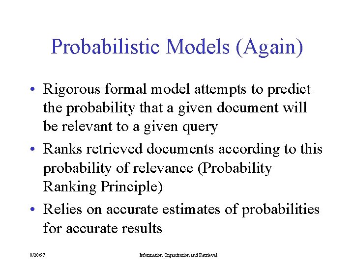 Probabilistic Models (Again) • Rigorous formal model attempts to predict the probability that a