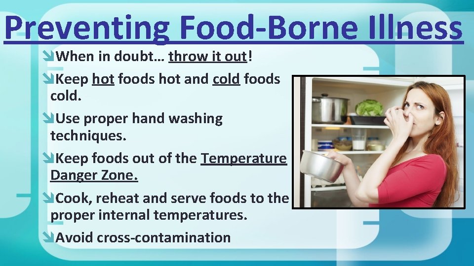 Preventing Food-Borne Illness When in doubt… throw it out! Keep hot foods hot and