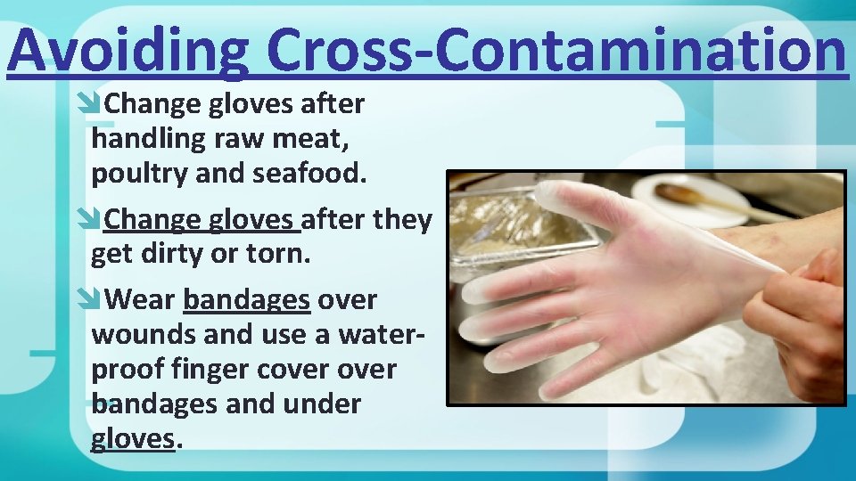 Avoiding Cross-Contamination Change gloves after handling raw meat, poultry and seafood. Change gloves after
