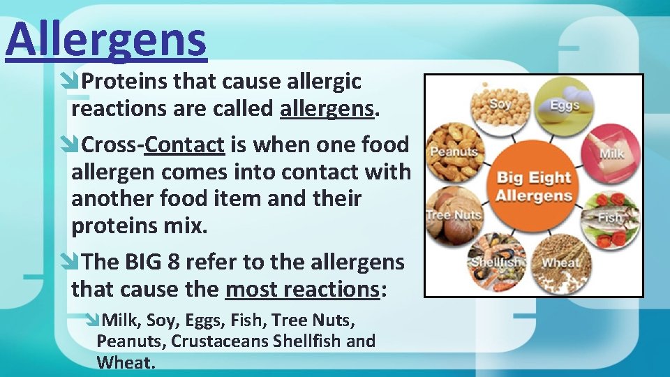 Allergens Proteins that cause allergic reactions are called allergens. Cross-Contact is when one food