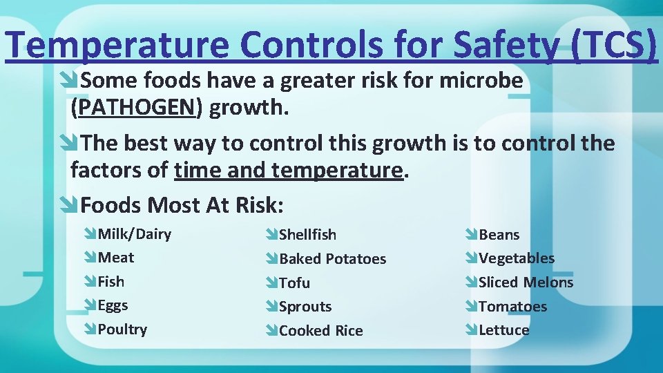 Temperature Controls for Safety (TCS) Some foods have a greater risk for microbe (PATHOGEN)