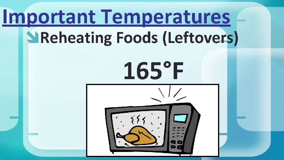 Important Temperatures Reheating Foods (Leftovers) 165°F 
