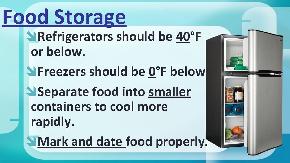Food Storage Refrigerators should be 40°F or below. Freezers should be 0°F below. Separate