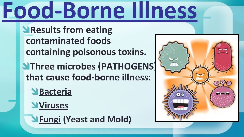 Food-Borne Illness Results from eating contaminated foods containing poisonous toxins. Three microbes (PATHOGENS) that