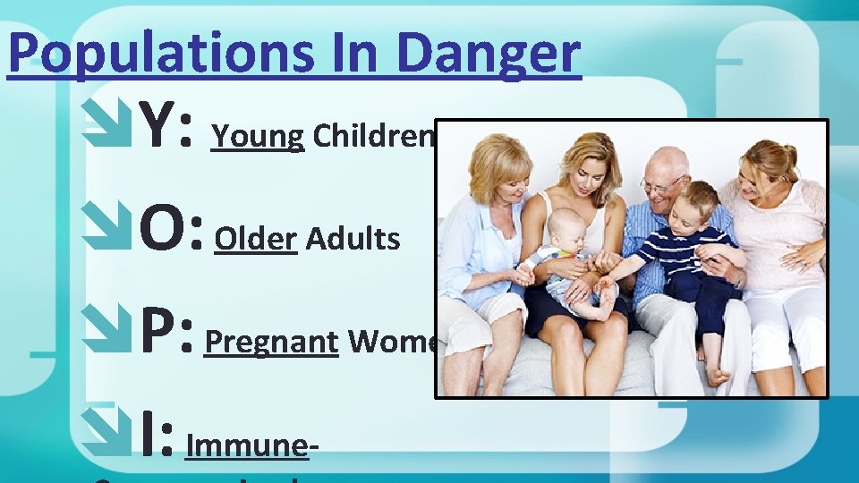 Populations In Danger Y: Young Children O: Older Adults P: Pregnant Women I: Immune-