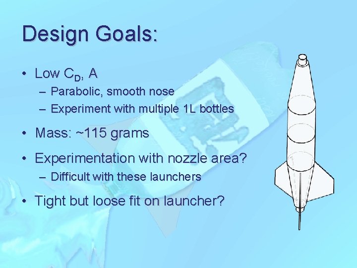 Design Goals: • Low CD, A – Parabolic, smooth nose – Experiment with multiple